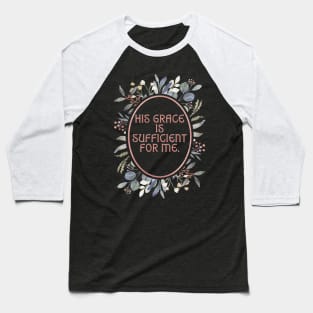 His Grace is sufficient for me. Baseball T-Shirt